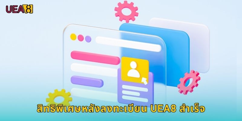สิทธิพิเศษหลังลงทะเบียน UEA8 สำเร็จ