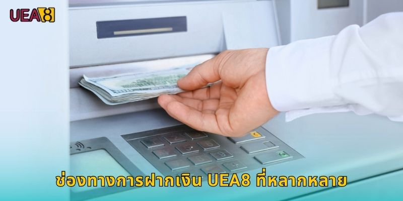 ช่องทางการฝากเงิน UEA8 ที่หลากหลาย
