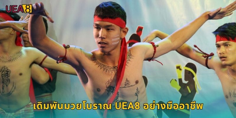 เดิมพันมวยโบราณ UEA8 อย่างมืออาชีพ